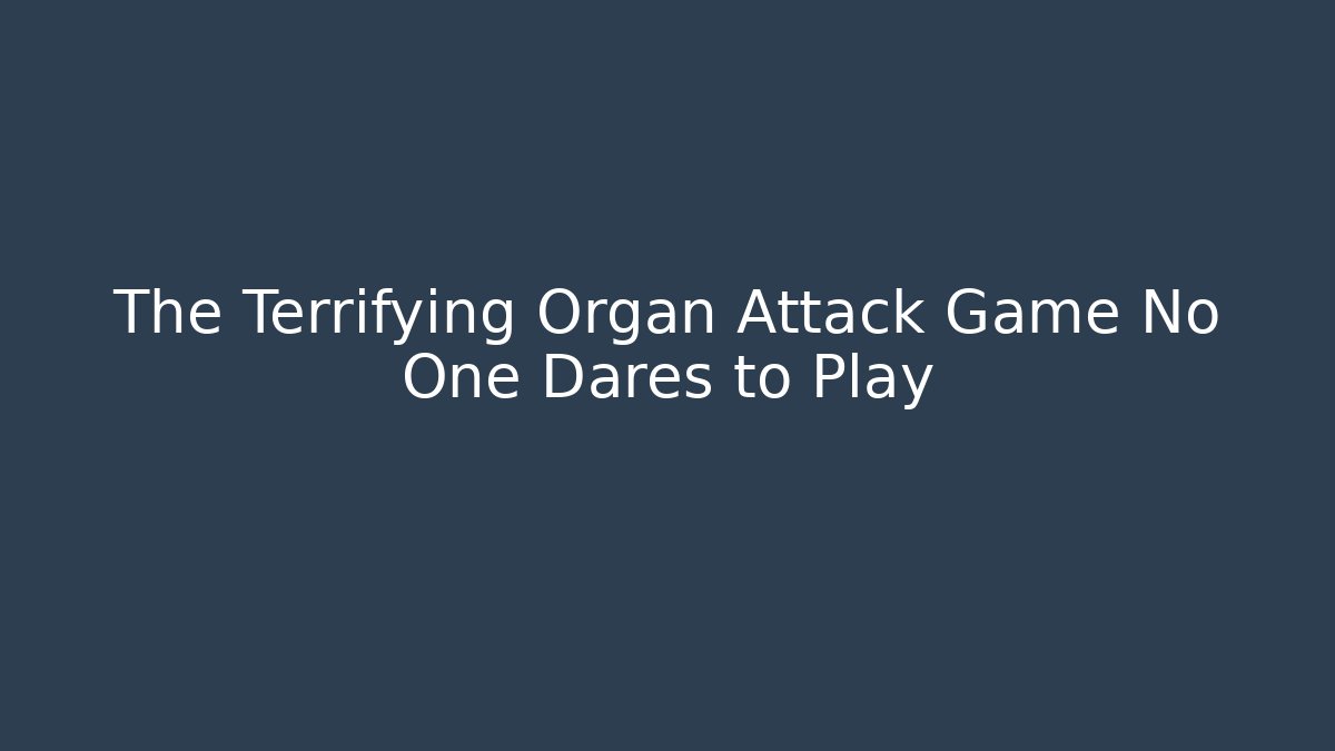 The Terrifying Organ Attack Game No One Dares to Play - Critter Realm