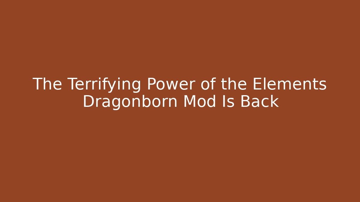The Terrifying Power of the Elements Dragonborn Mod Is Back
