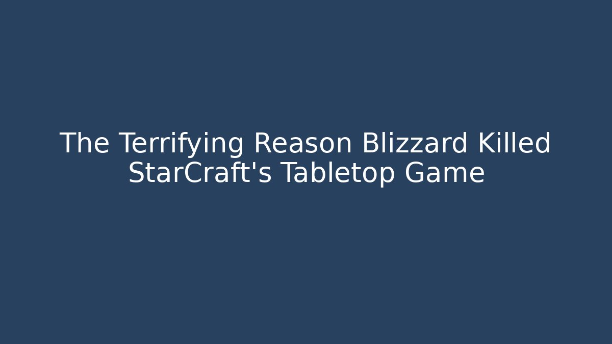The Terrifying Reason Blizzard Killed StarCraft’s Tabletop Game - Critter Realm