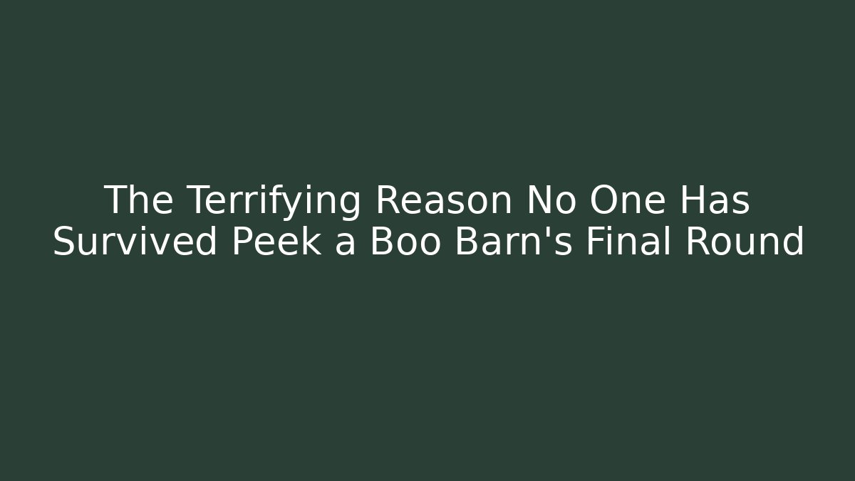 The Terrifying Reason No One Has Survived Peek a Boo Barn's Final Round