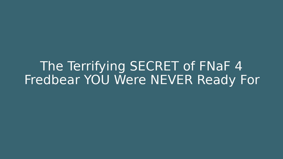 The Terrifying SECRET of FNaF 4 Fredbear YOU Were NEVER Ready For
