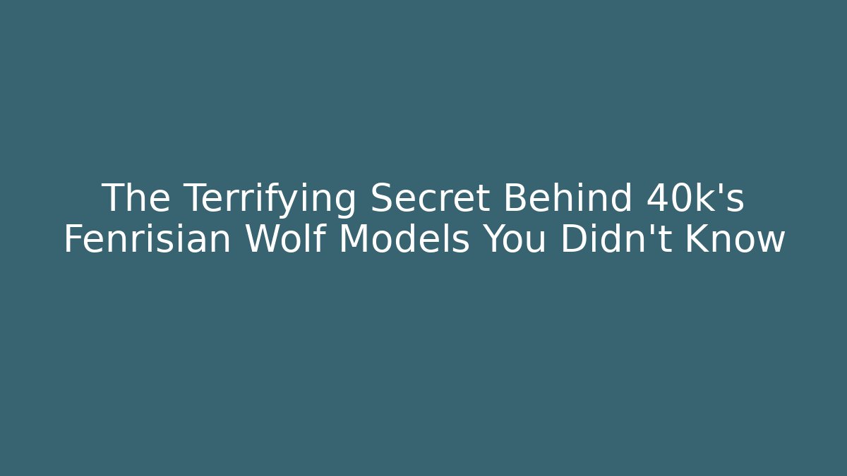 The Terrifying Secret Behind 40k's Fenrisian Wolf Models You Didn't Know