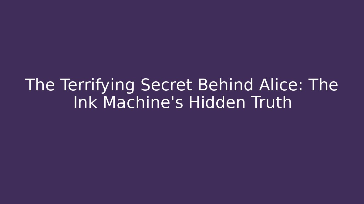 The Terrifying Secret Behind Alice: The Ink Machine's Hidden Truth