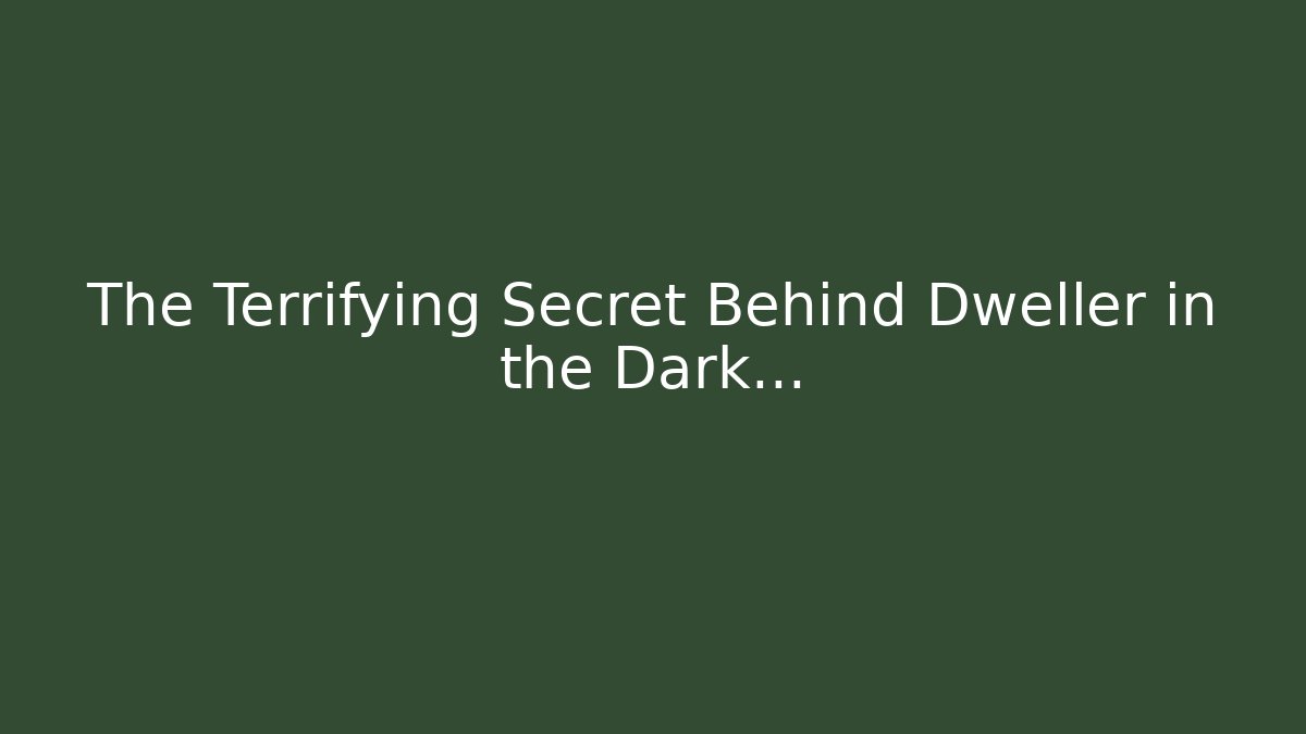 The Terrifying Secret Behind Dweller in the Dark...