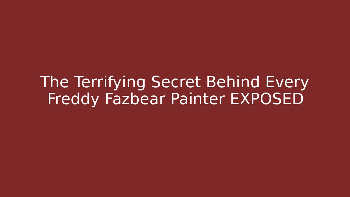 The Terrifying Secret Behind Every Freddy Fazbear Painter EXPOSED