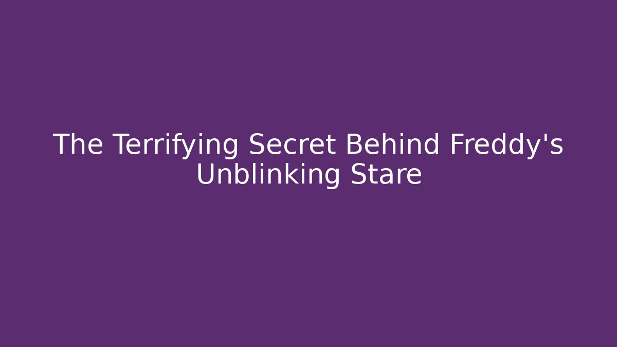 The Terrifying Secret Behind Freddy's Unblinking Stare