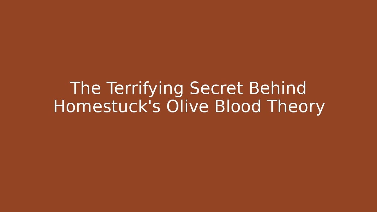 The Terrifying Secret Behind Homestuck's Olive Blood Theory