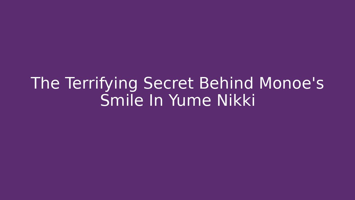 The Terrifying Secret Behind Monoe's Smile In Yume Nikki
