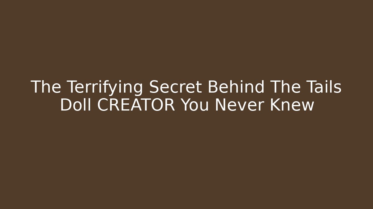 The Terrifying Secret Behind The Tails Doll CREATOR You Never Knew - Critter Realm