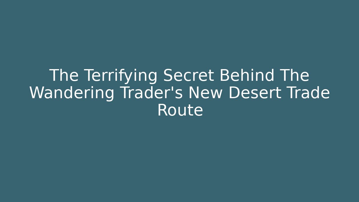 The Terrifying Secret Behind The Wandering Trader's New Desert Trade Route