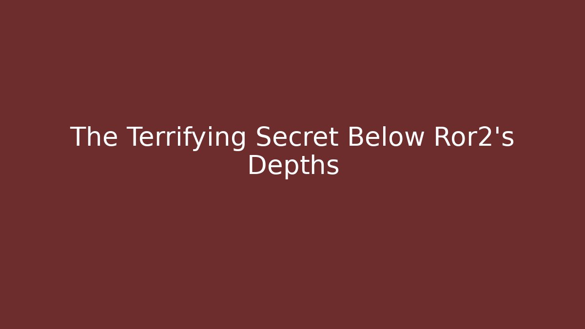 The Terrifying Secret Below Ror2's Depths