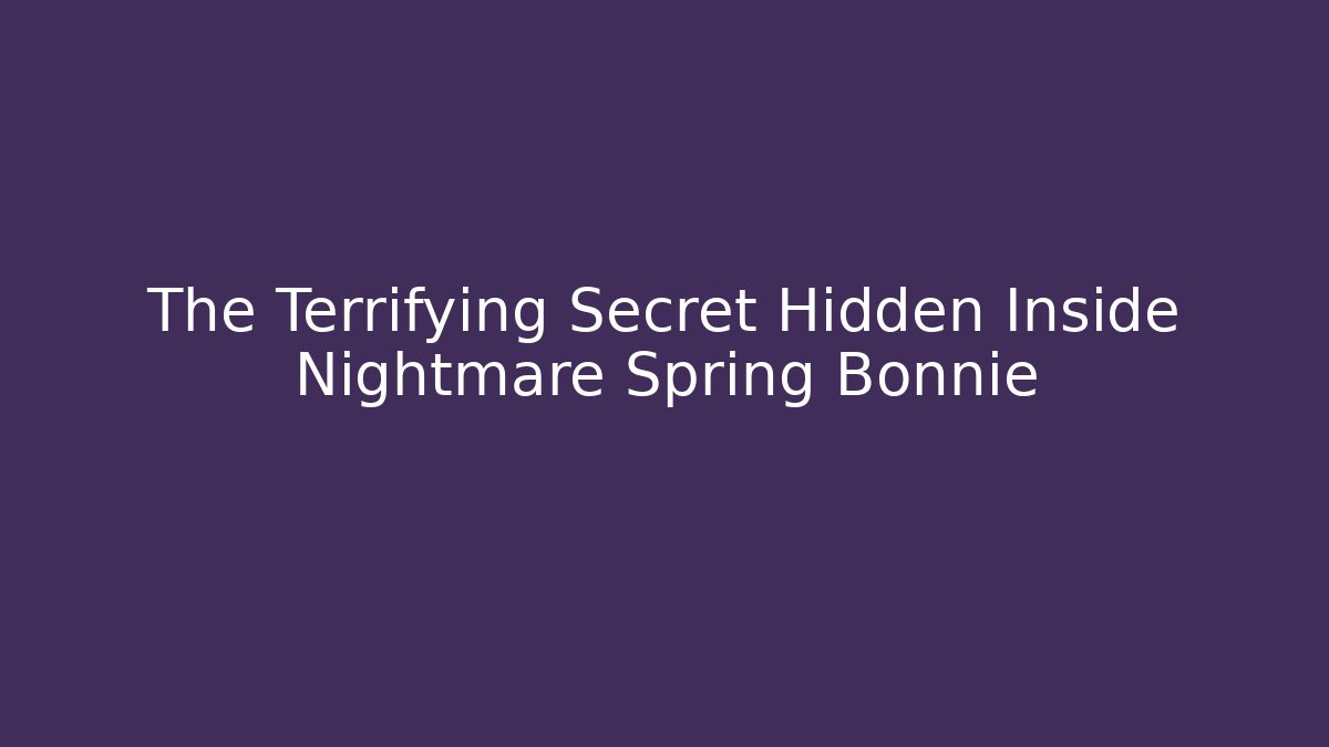 The Terrifying Secret Hidden Inside Nightmare Spring Bonnie