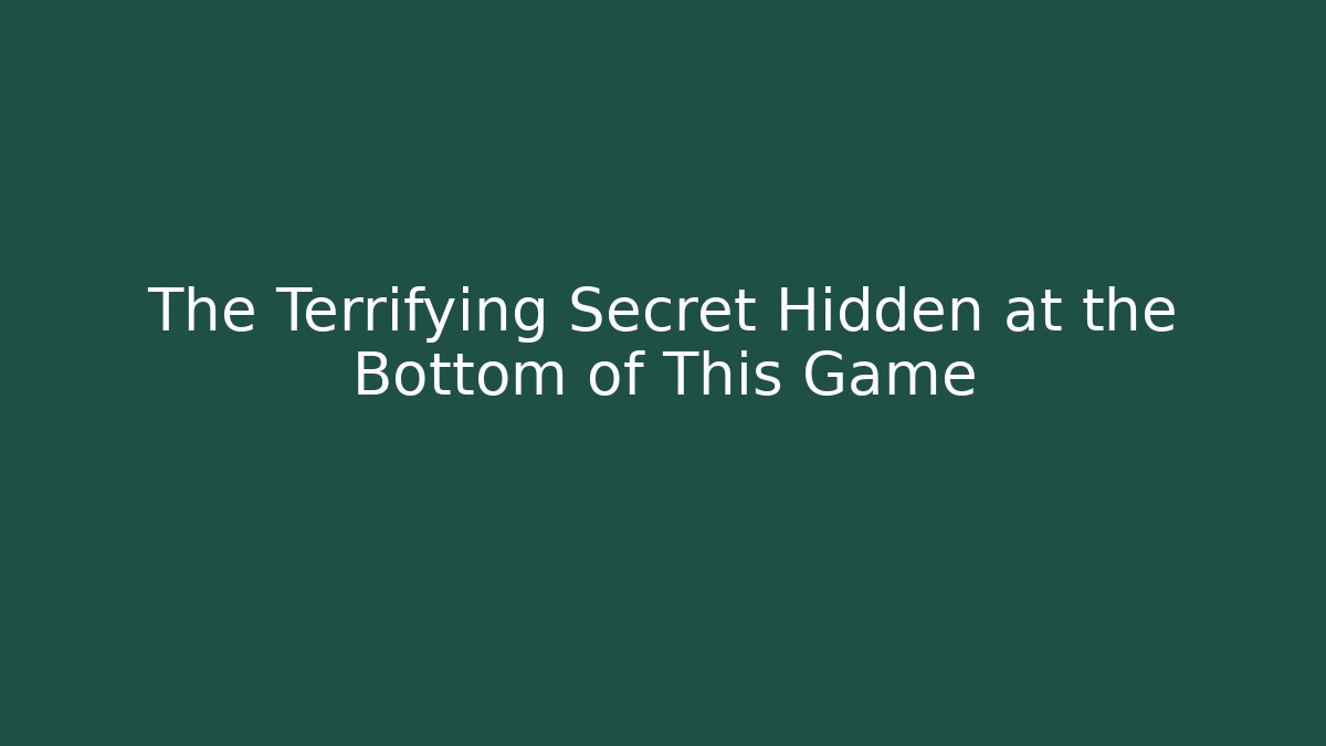 The Terrifying Secret Hidden at the Bottom of This Game