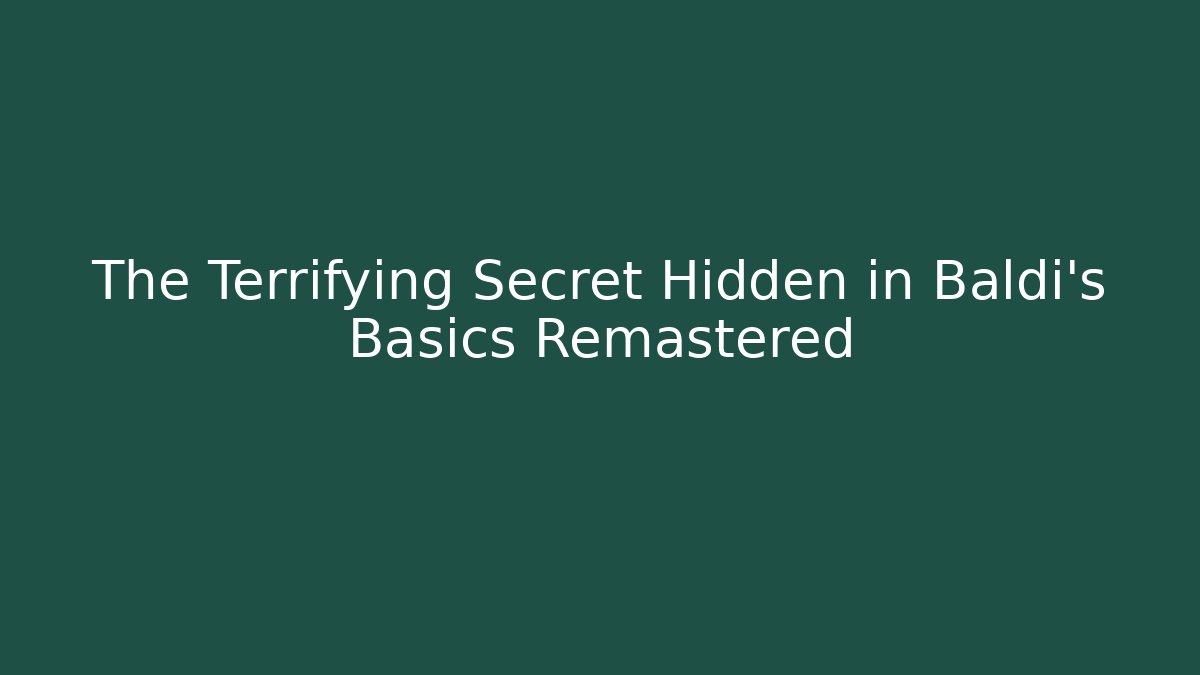 The Terrifying Secret Hidden in Baldi's Basics Remastered