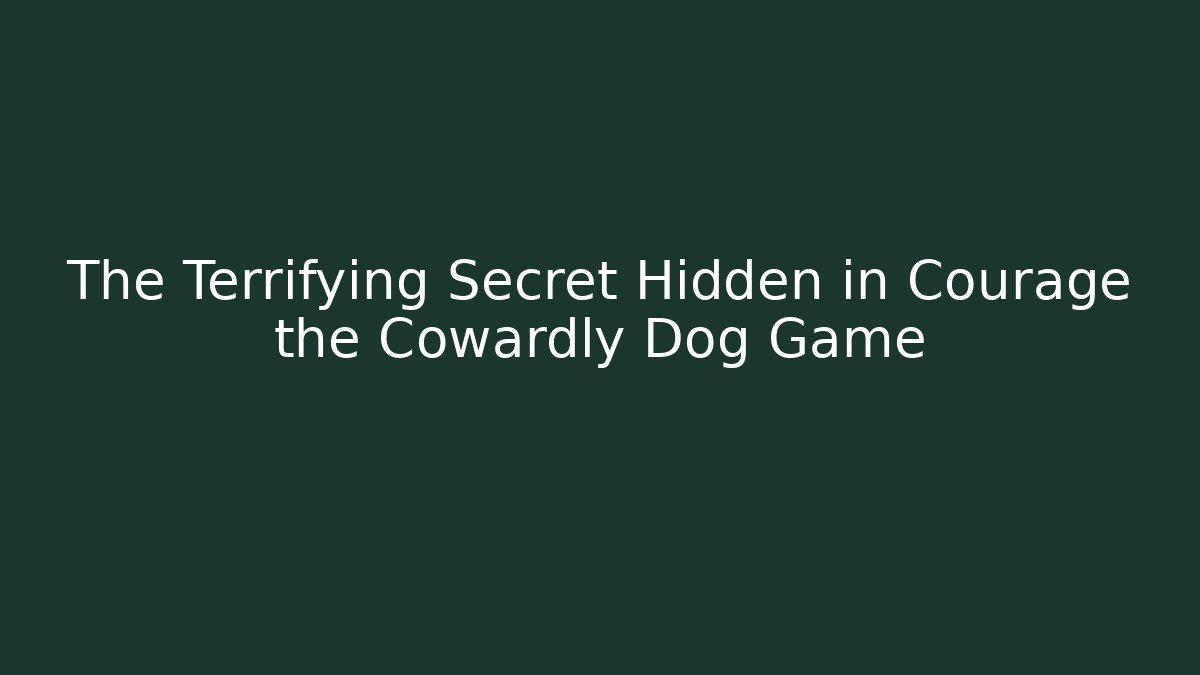 The Terrifying Secret Hidden in Courage the Cowardly Dog Game