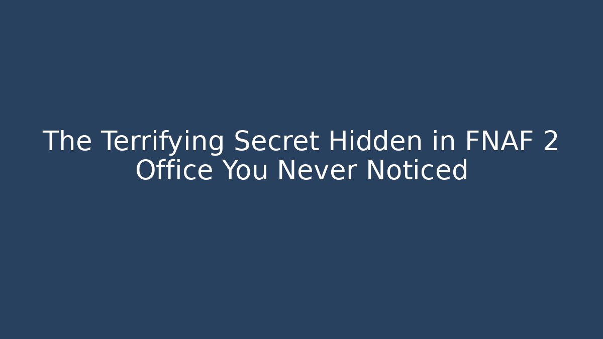 The Terrifying Secret Hidden in FNAF 2 Office You Never Noticed