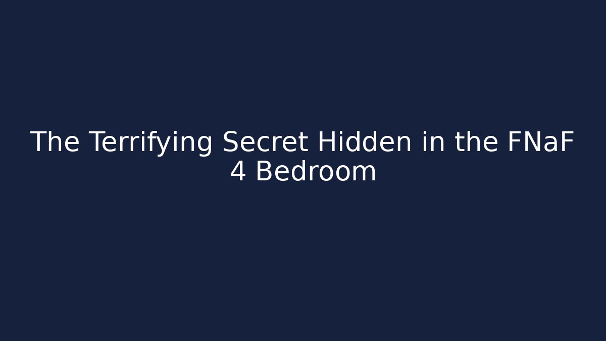 The Terrifying Secret Hidden in the FNaF 4 Bedroom