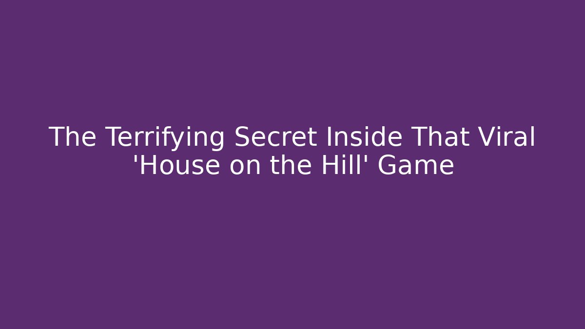 The Terrifying Secret Inside That Viral 'House on the Hill' Game