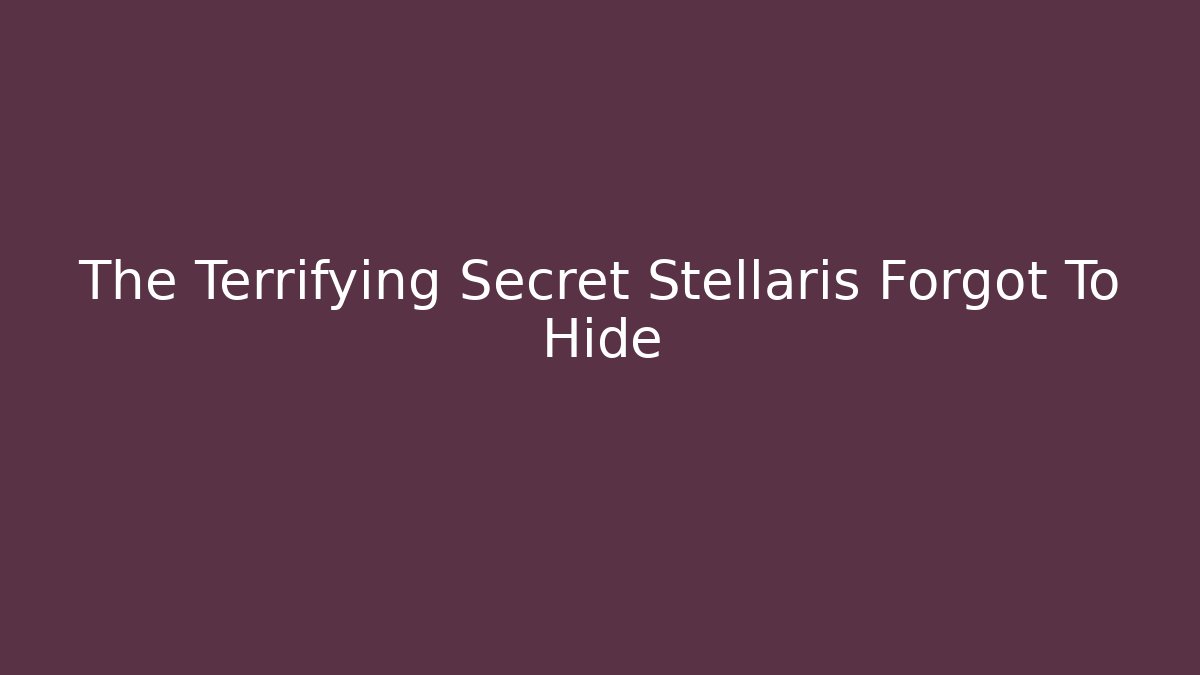 The Terrifying Secret Stellaris Forgot To Hide