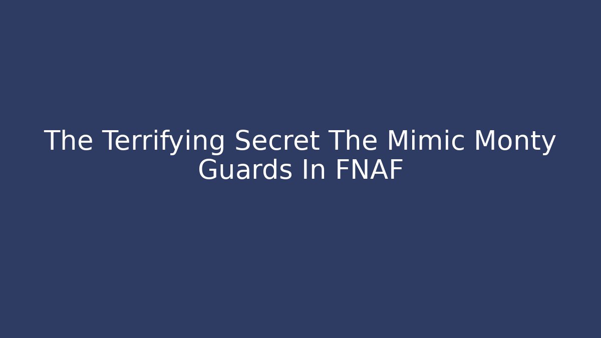 The Terrifying Secret The Mimic Monty Guards In FNAF