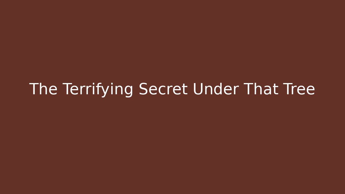 The Terrifying Secret Under That Tree
