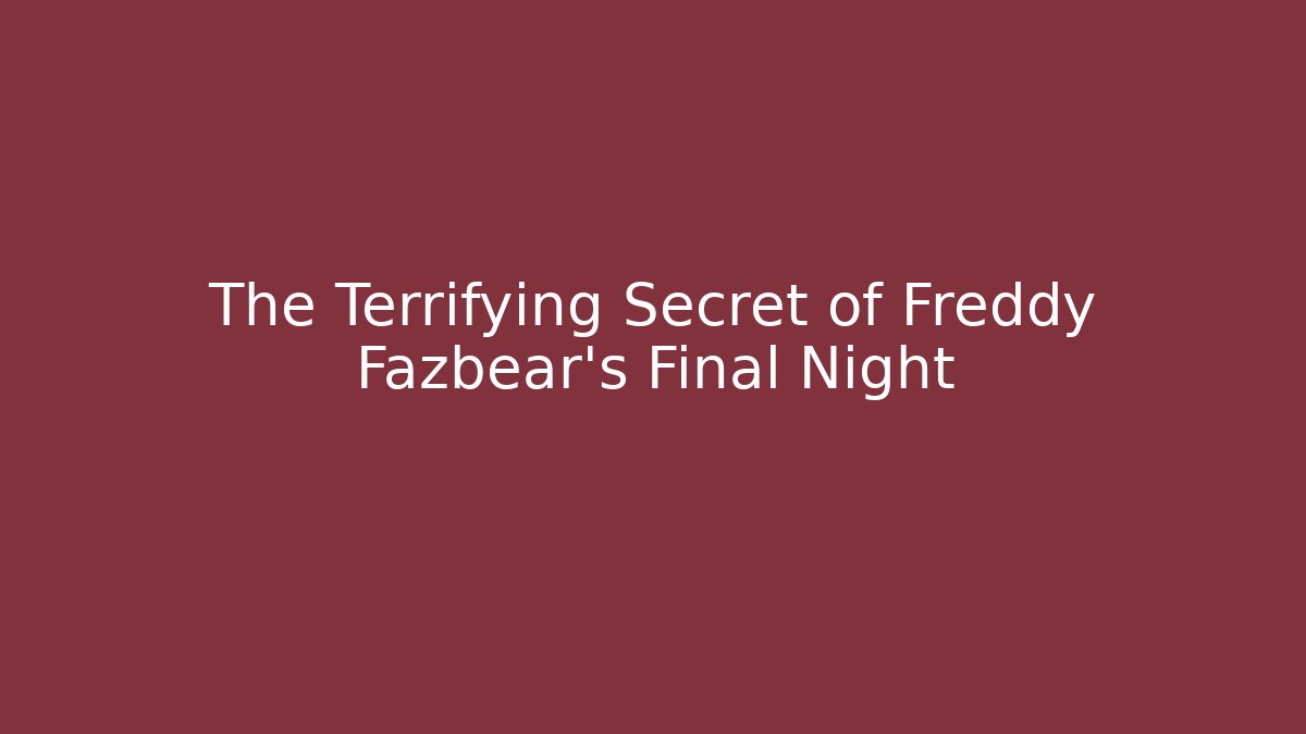 The Terrifying Secret of Freddy Fazbear's Final Night