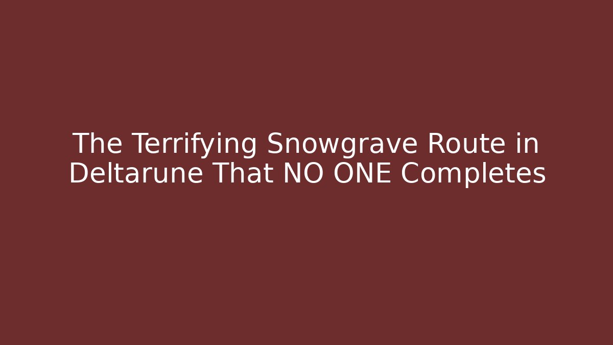 The Terrifying Snowgrave Route in Deltarune That NO ONE Completes
