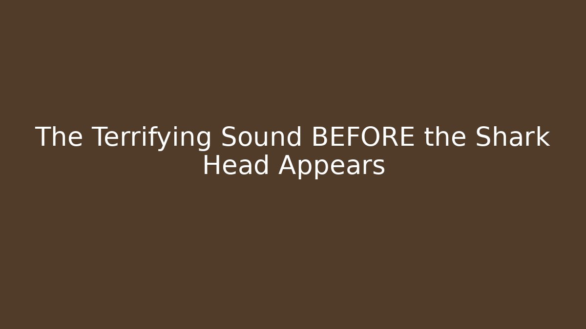 The Terrifying Sound BEFORE the Shark Head Appears