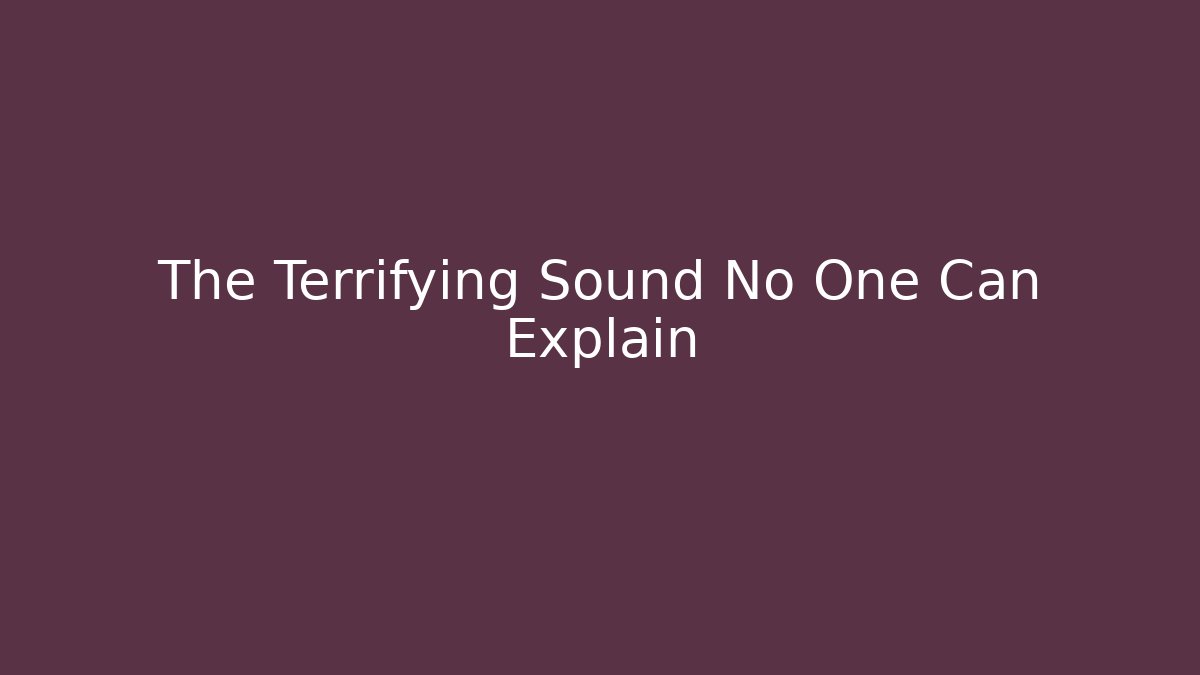 The Terrifying Sound No One Can Explain - Critter Realm