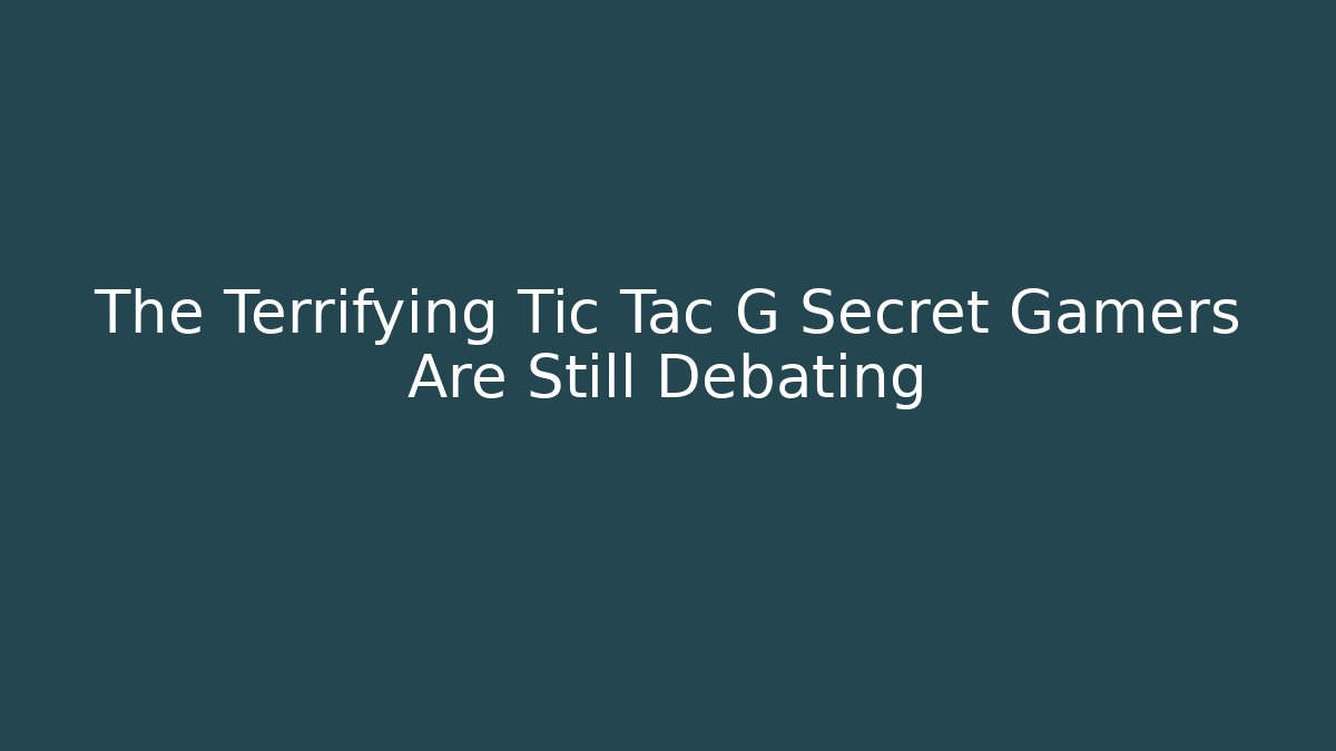 The Terrifying Tic Tac G Secret Gamers Are Still Debating - Critter Realm