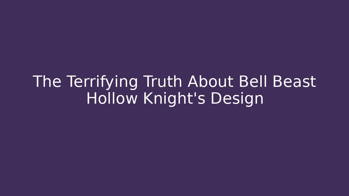 The Terrifying Truth About Bell Beast Hollow Knight's Design - Critter Realm