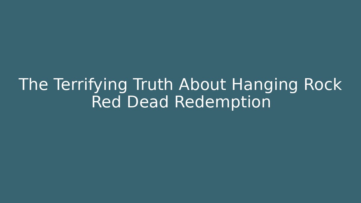 The Terrifying Truth About Hanging Rock Red Dead Redemption