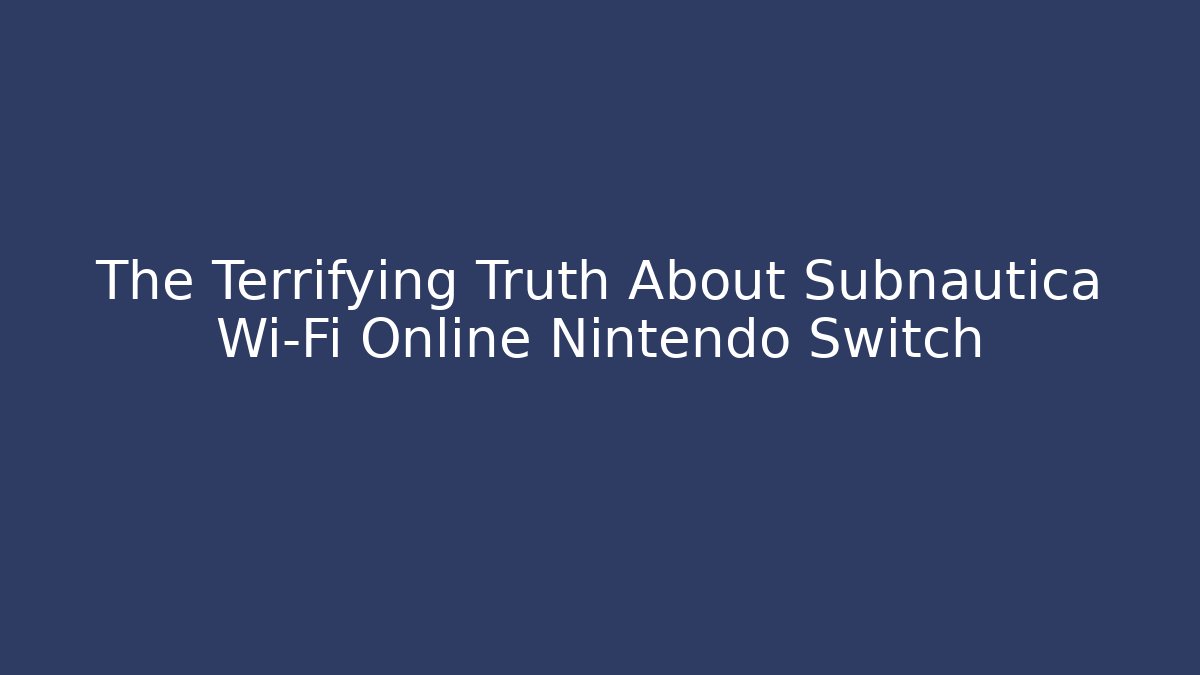 The Terrifying Truth About Subnautica Wi-Fi Online Nintendo Switch