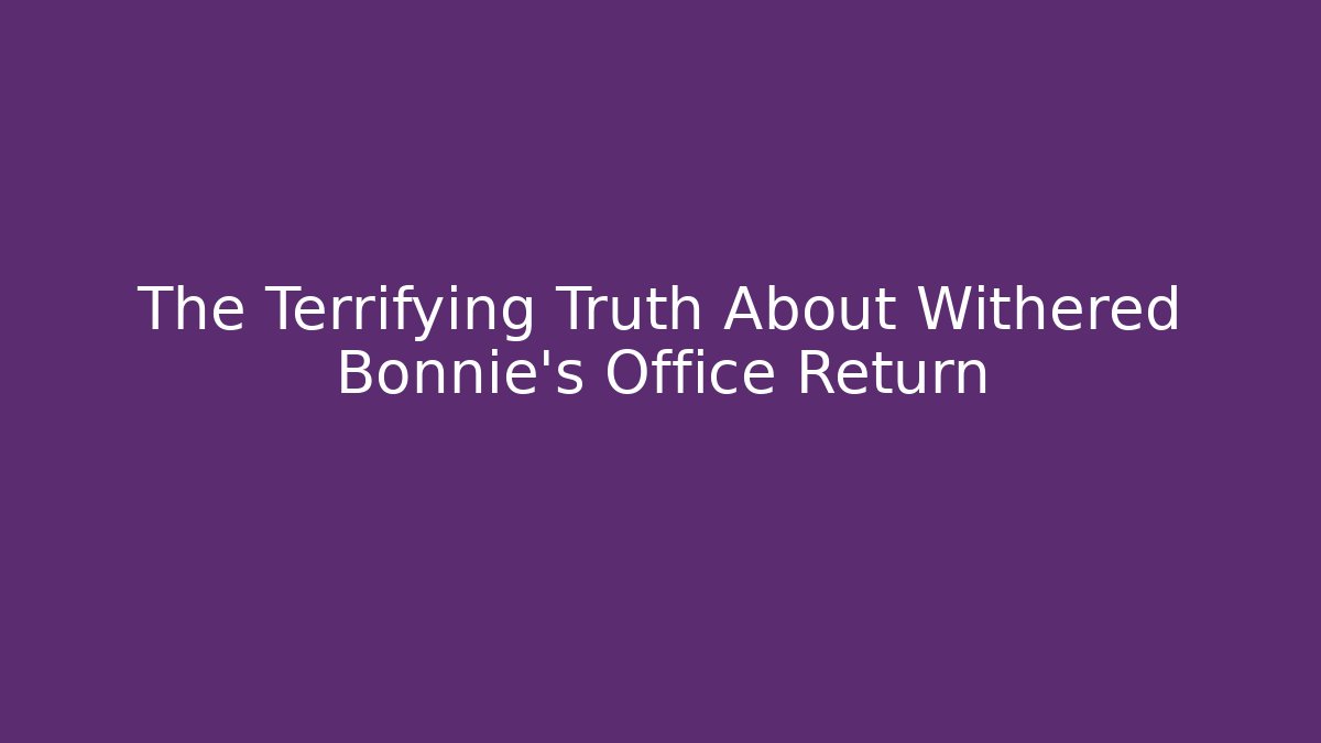 The Terrifying Truth About Withered Bonnie's Office Return - Critter Realm