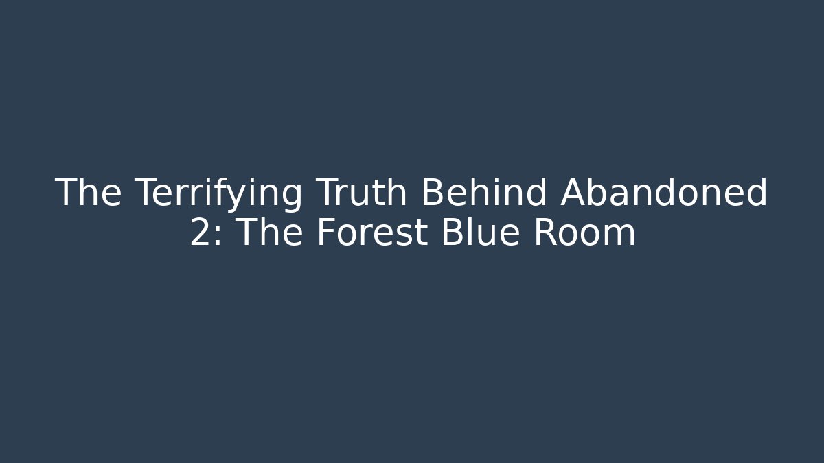 The Terrifying Truth Behind Abandoned 2: The Forest Blue Room - Critter Realm