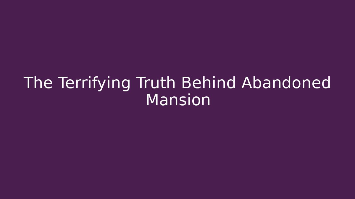 The Terrifying Truth Behind Abandoned Mansion