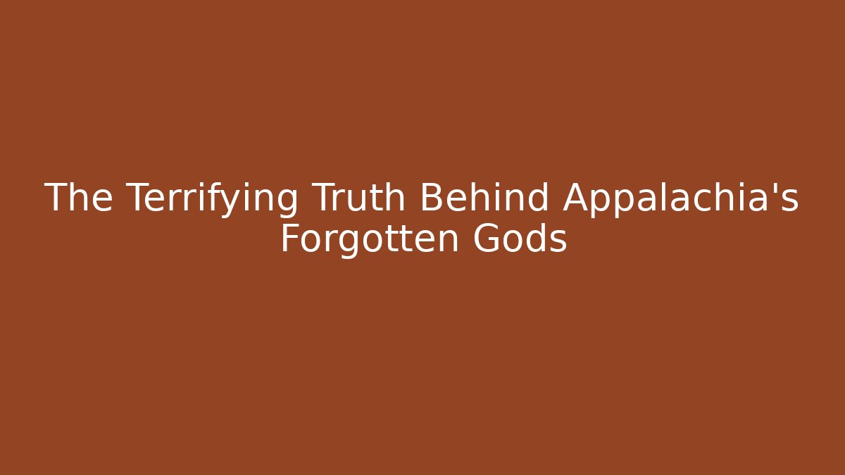 The Terrifying Truth Behind Appalachia's Forgotten Gods