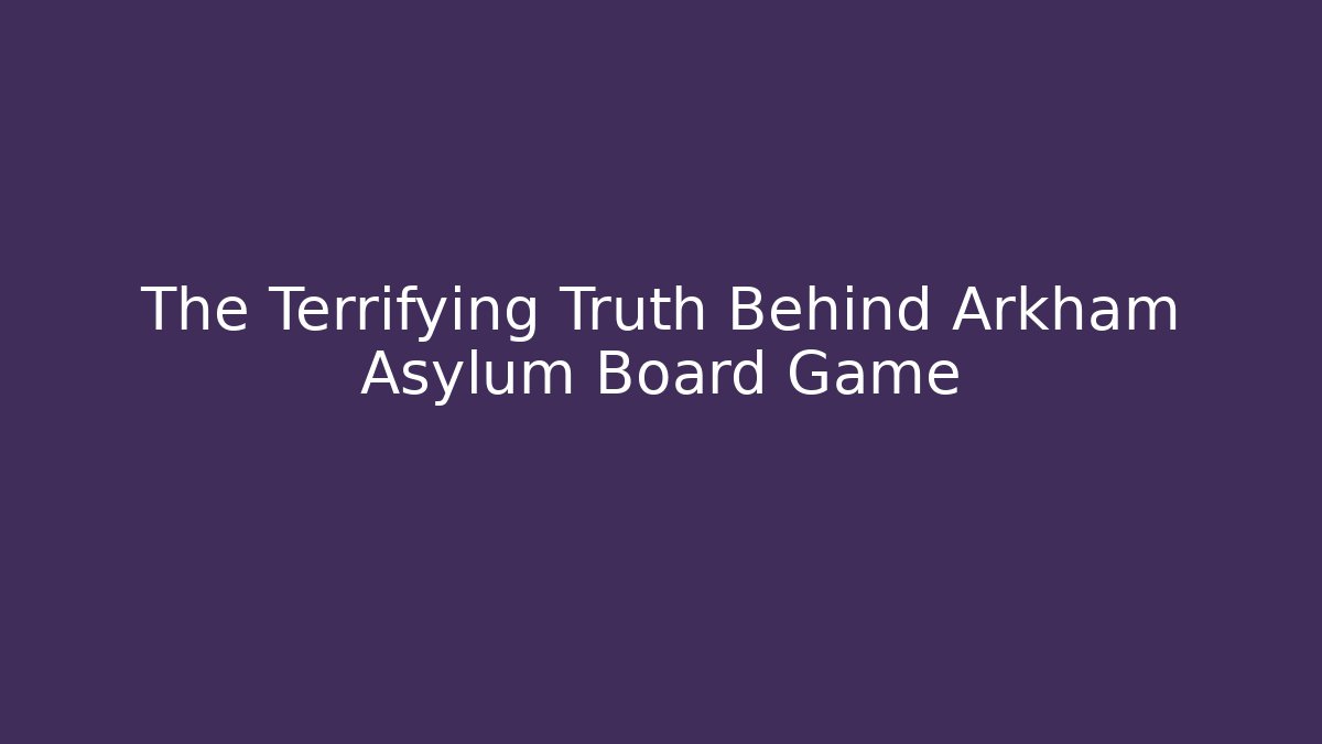 The Terrifying Truth Behind Arkham Asylum Board Game - Critter Realm