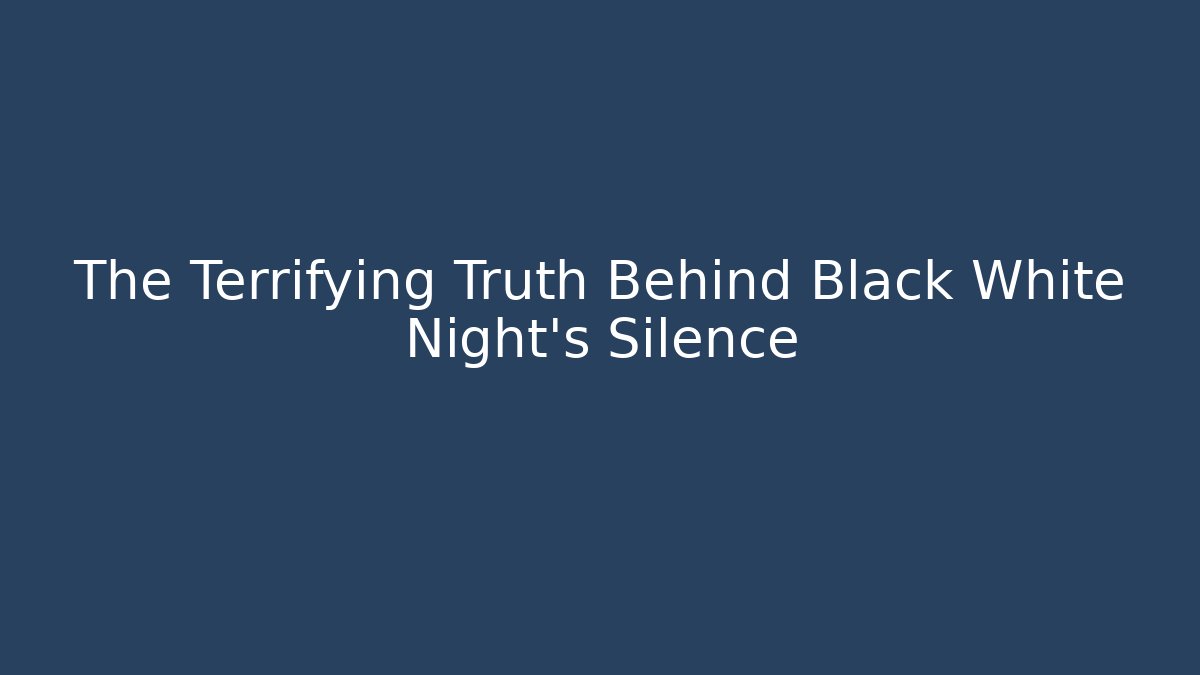 The Terrifying Truth Behind Black White Night's Silence