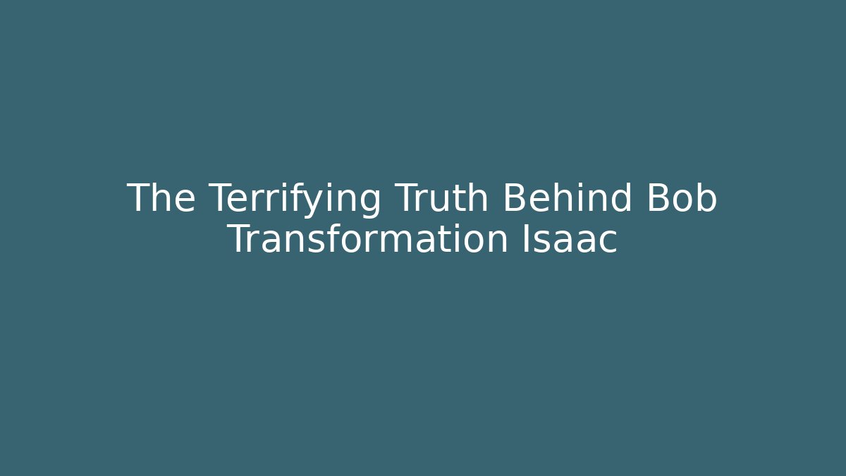 The Terrifying Truth Behind Bob Transformation Isaac - Critter Realm