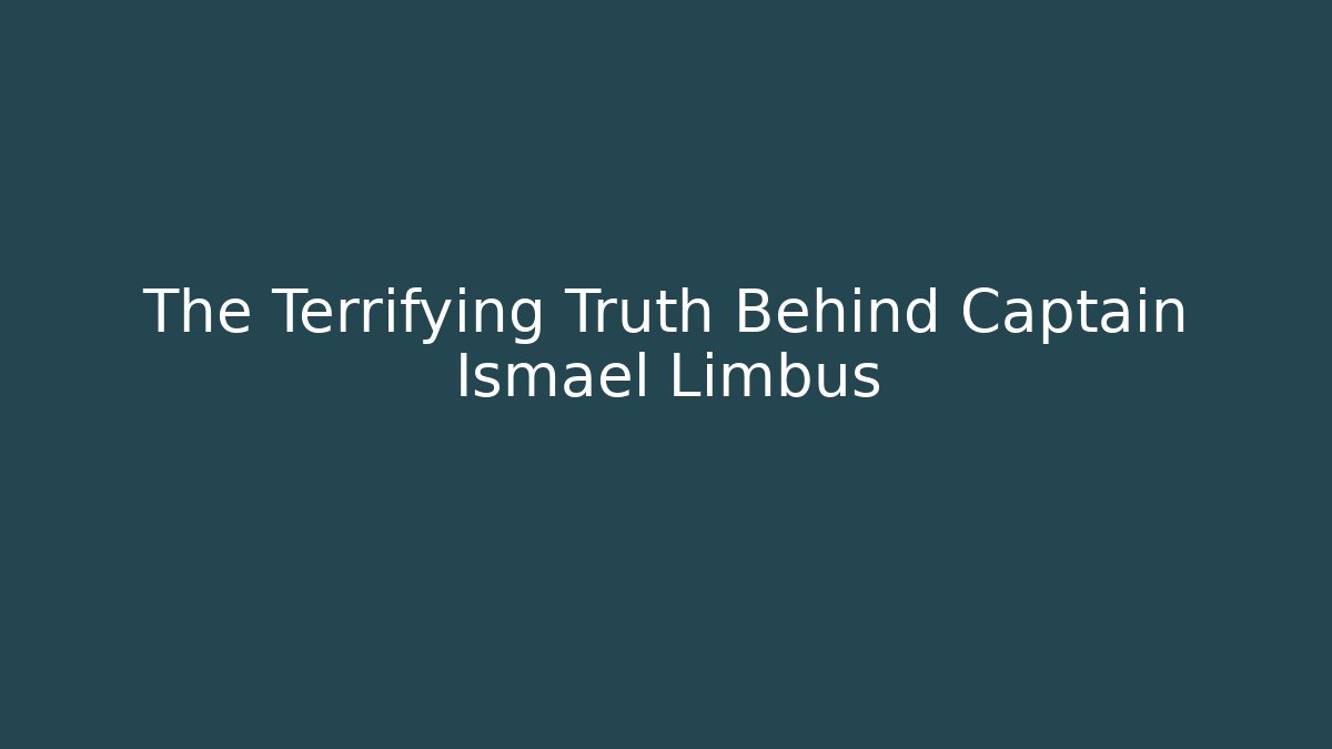 The Terrifying Truth Behind Captain Ismael Limbus