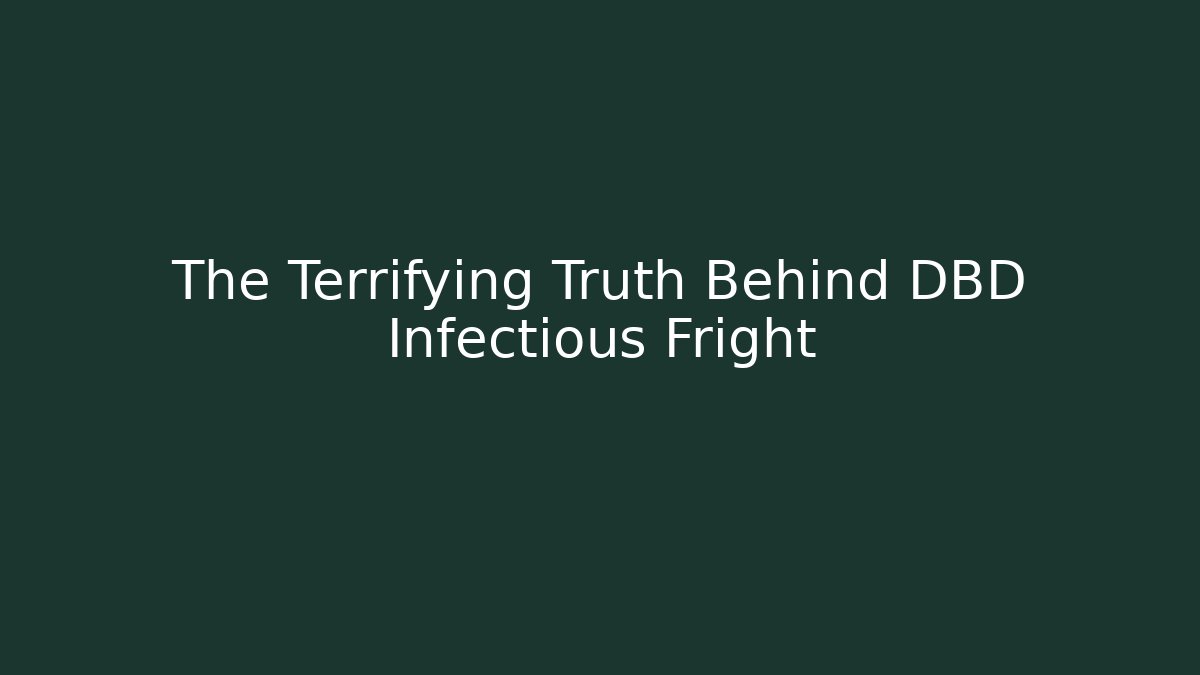 The Terrifying Truth Behind DBD Infectious Fright