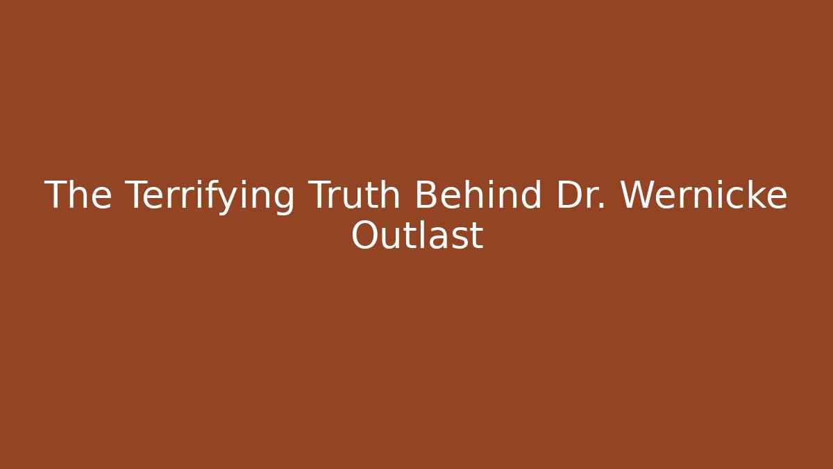 The Terrifying Truth Behind Dr. Wernicke Outlast - Critter Realm