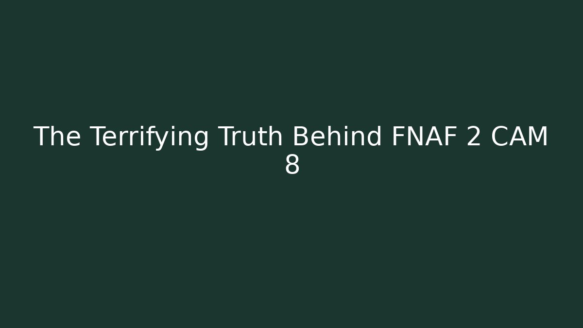 The Terrifying Truth Behind FNAF 2 CAM 8