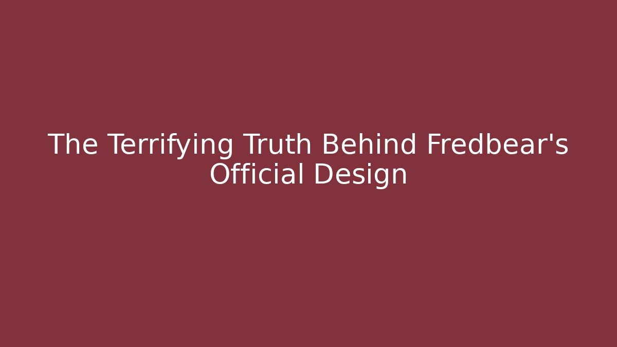 The Terrifying Truth Behind Fredbear's Official Design