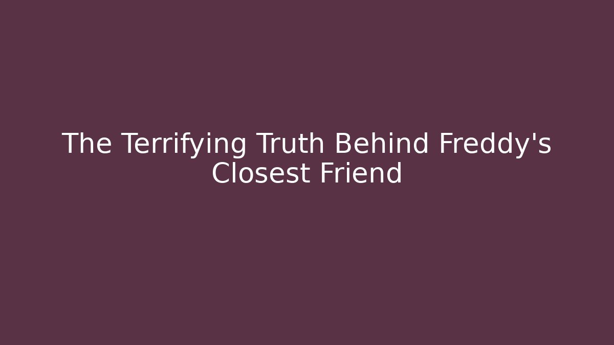 The Terrifying Truth Behind Freddy's Closest Friend