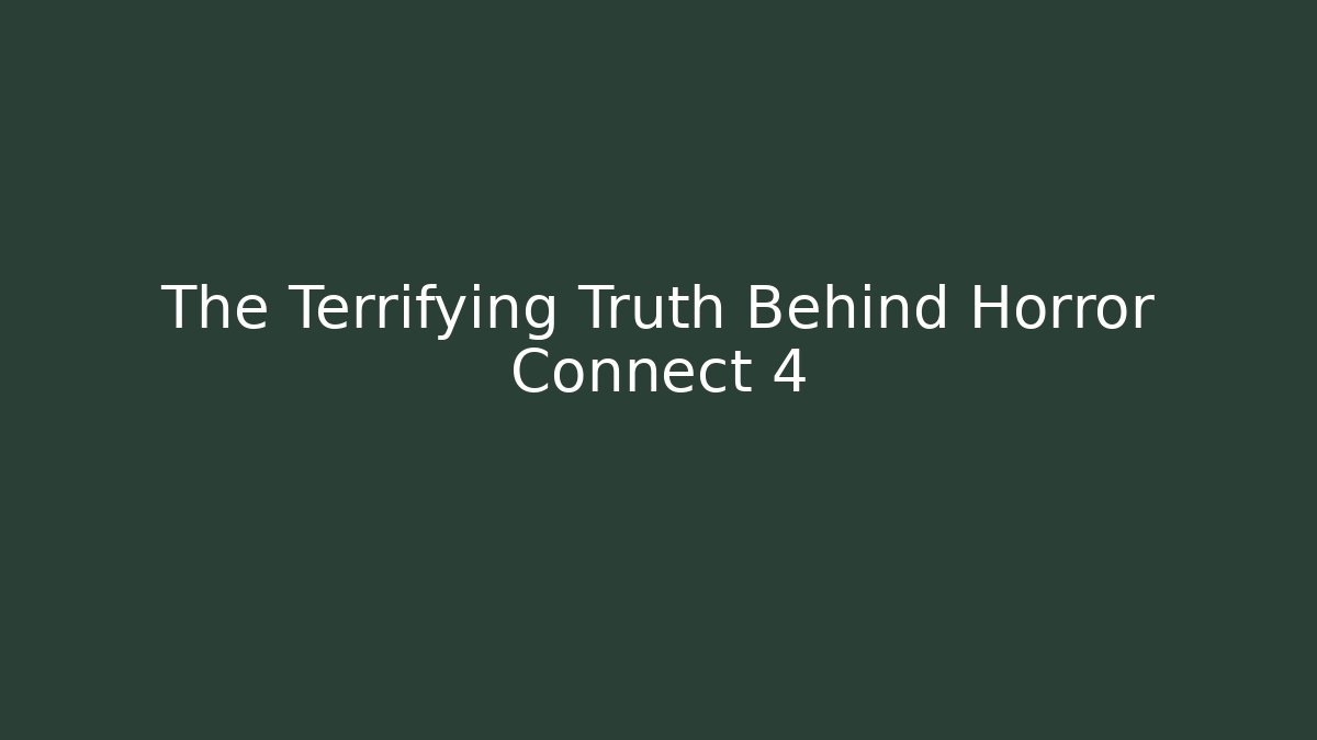 The Terrifying Truth Behind Horror Connect 4