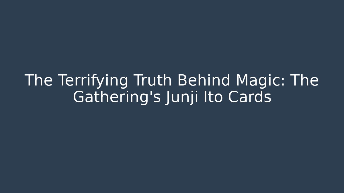 The Terrifying Truth Behind Magic: The Gathering's Junji Ito Cards