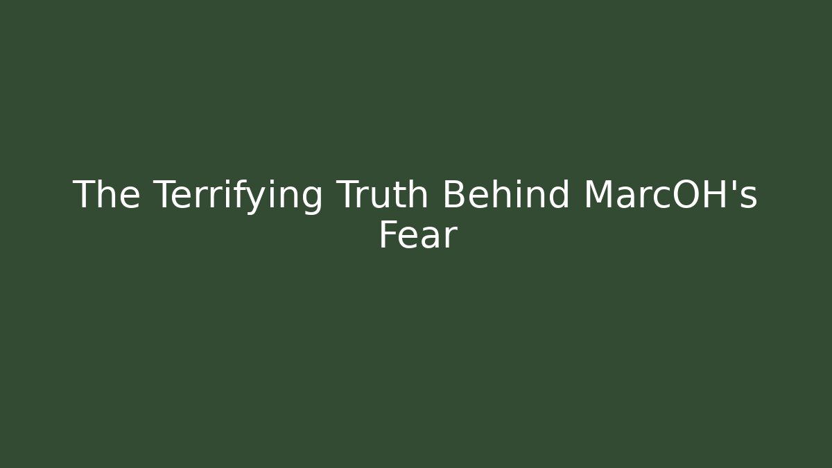 The Terrifying Truth Behind MarcOH's Fear