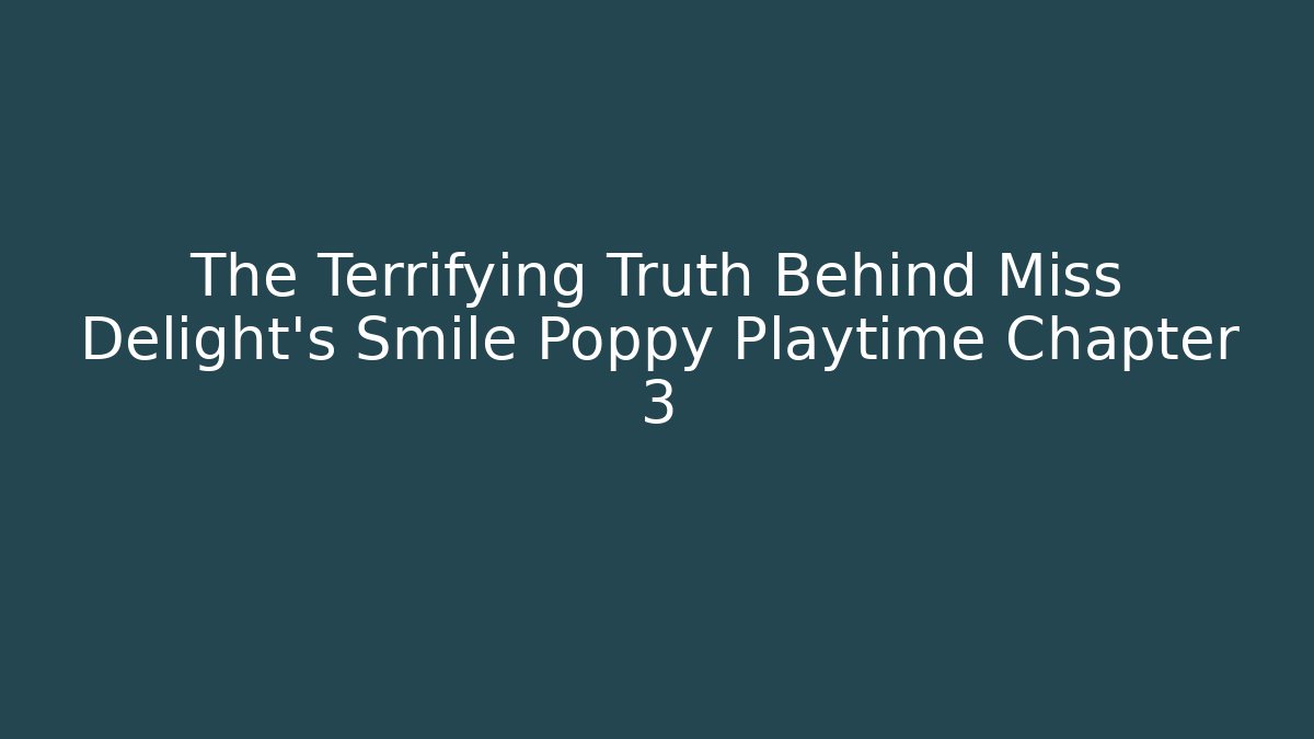 The Terrifying Truth Behind Miss Delight's Smile Poppy Playtime Chapter 3